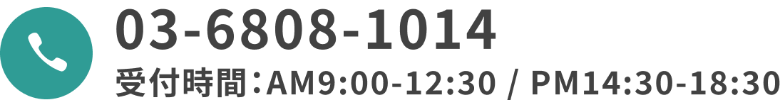 03-6808-1014受付時間：AM9:00-12:30 PM14:30-18:30