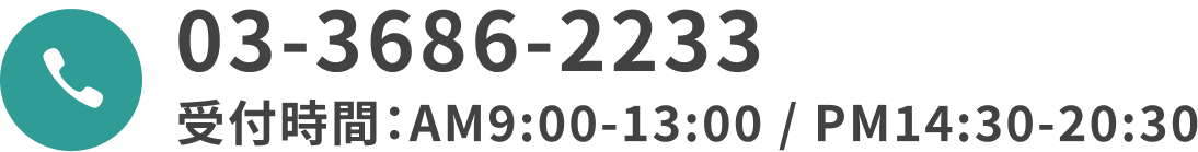 03-3686-2233受付時間：AM9:00-13:00 PM14:30-20:30